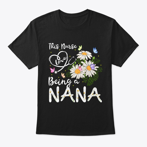 This Nurse Love Being A Nana Tshirt Black T-Shirt Front