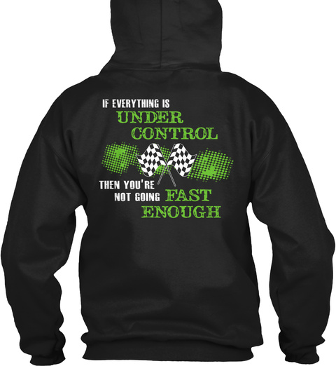 If Everything Is Under Control Then You're Not Going Fast Enough  Black T-Shirt Back