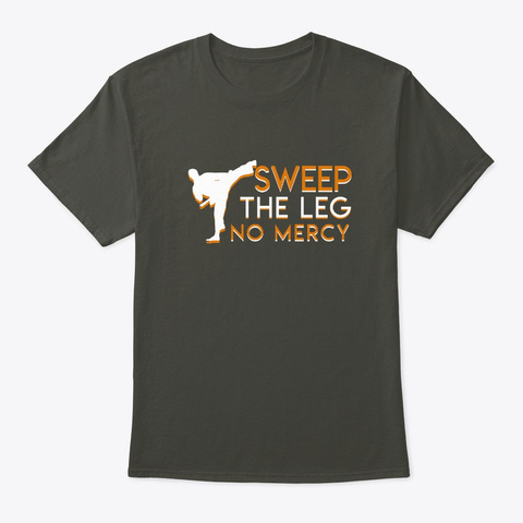 Sweep The Leg No Mercy Karate Martial Ar Smoke Gray T-Shirt Front