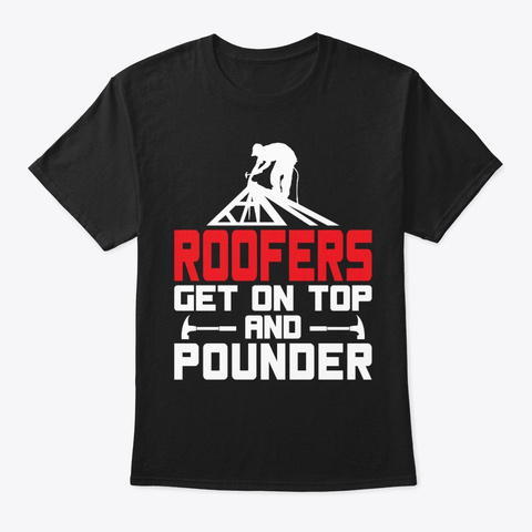 Funny Roofers Get On Top And Pounder Black T-Shirt Front