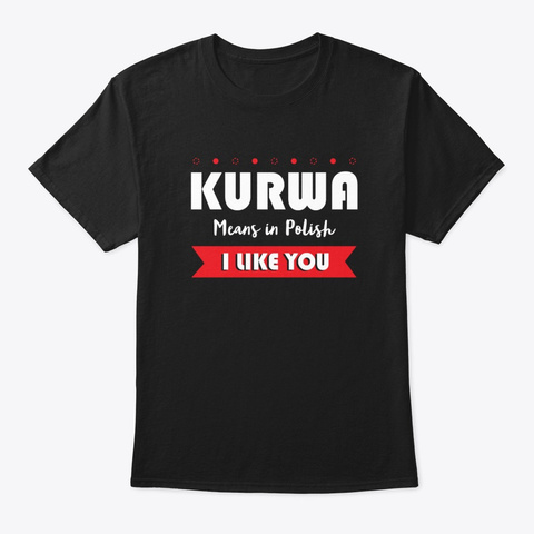 Kurwa Means In Polish I Like You T-shirt