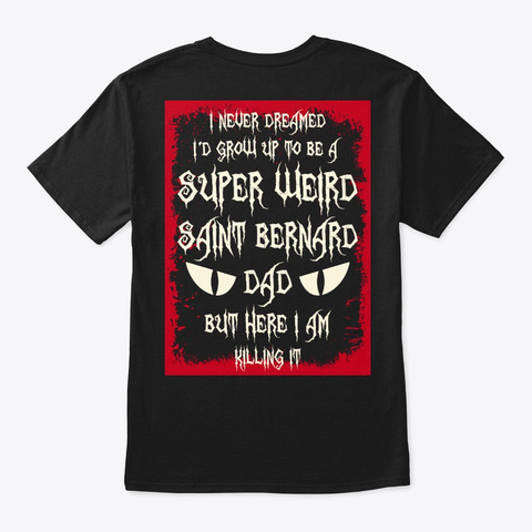 Super Weird Saint Bernard Dad Shirt Black T-Shirt Back