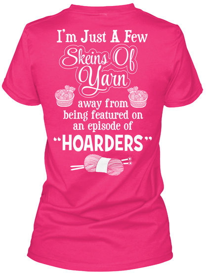 Yarnaholic I'm Just A Few Skeins Of Yarn Away From Being Featured On An Episode Of Hoarders Heliconia T-Shirt Back