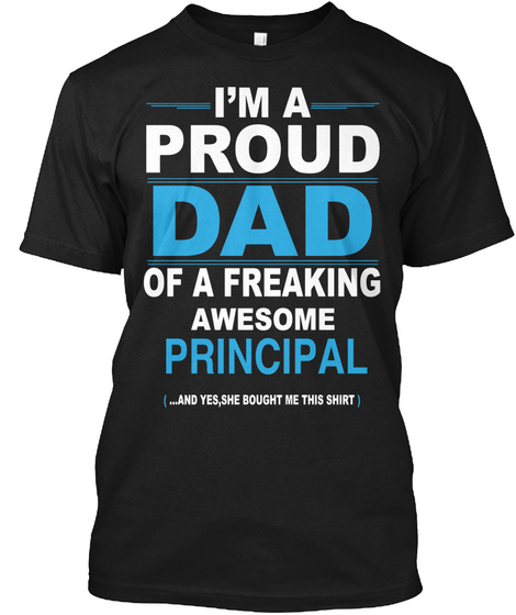 I'm A Proud Dad Of A Freaking Awesome Principal 
(... And Yes, She Bought Me This Shirt) Black T-Shirt Front