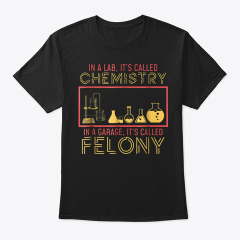 Lab Chemistry Garage Felony Nerd Geek Ts Black T-Shirt Front