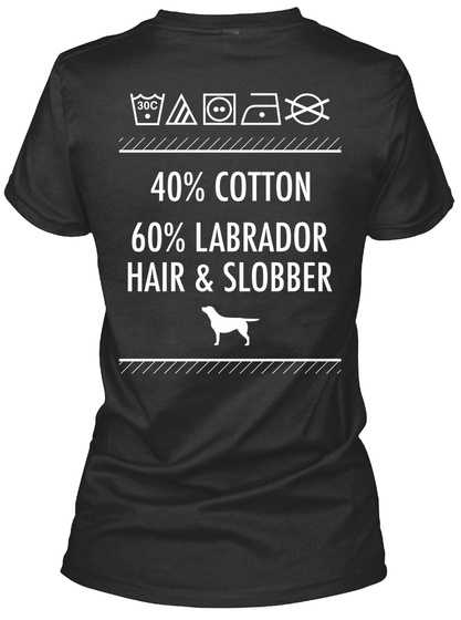 40% Cotton 60% Labrador Hair & Slobber Black T-Shirt Back