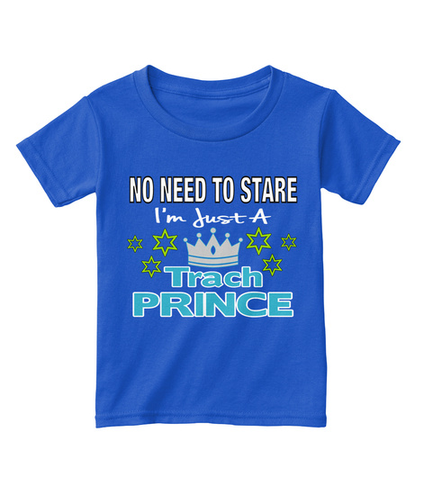 No Need To Stare I'm Just A Trach Prince Royal  T-Shirt Front