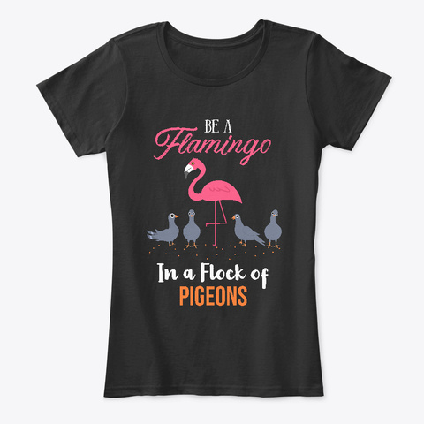 Be A Flamingo In A Flock Of Pigeons Black T-Shirt Front