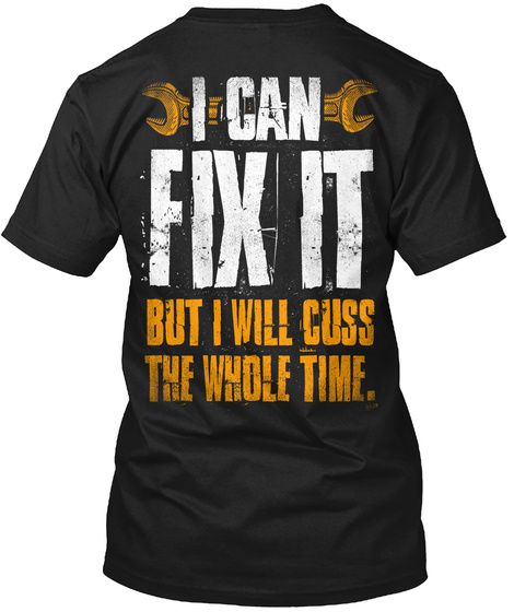 I Can Fix It But I Will Cuss The Whole Time. Black T-Shirt Back