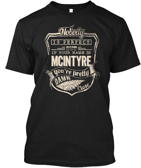 Nobody Is Perfect But If Your Name Is Mcintyre You're Pretty Damn Close Black T-Shirt Front