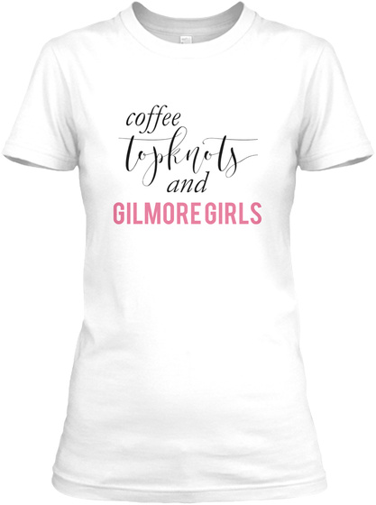Coffee Lopknots And Gilmore Girls White T-Shirt Front