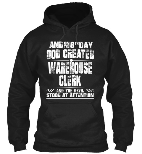 And On The 8 Tk Day God Created Warehouse Clerk And The Devil Stood At Attention Black T-Shirt Front