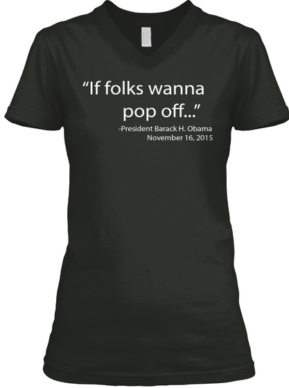"If Folks Wanna Pop Off..."  President Barack H. Obama November 16, 2015 Black T-Shirt Front