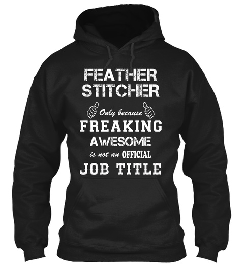 Feather Stitcher Only Because Freaking Awesome Is Not An Official Job Title Black T-Shirt Front
