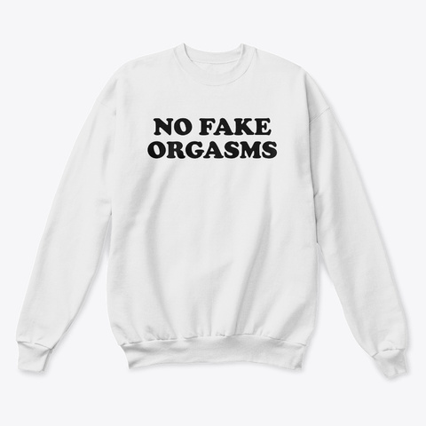 No Fake Orgasms T Shirts Funny Love Tee White  T-Shirt Front