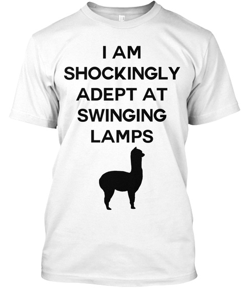 I Am Shockingly Adept At Swinging Lamps White T-Shirt Front