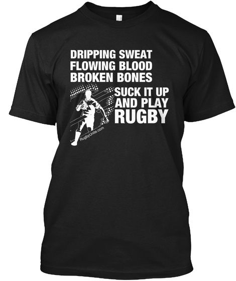 Dripping Sweat Flowing Blood Broken Bones Suck It Up And Play Rugby Black T-Shirt Front