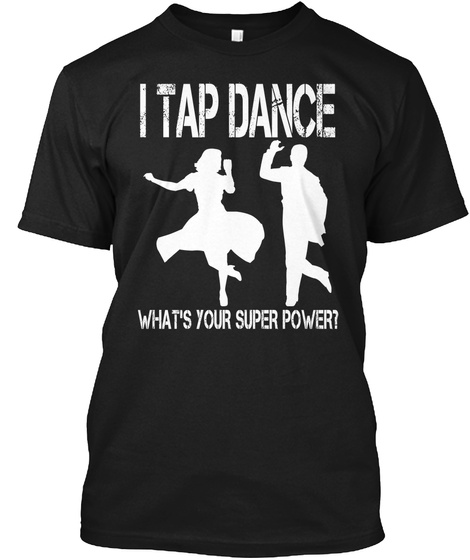I Tap Dance What's Your Super Power? Black T-Shirt Front
