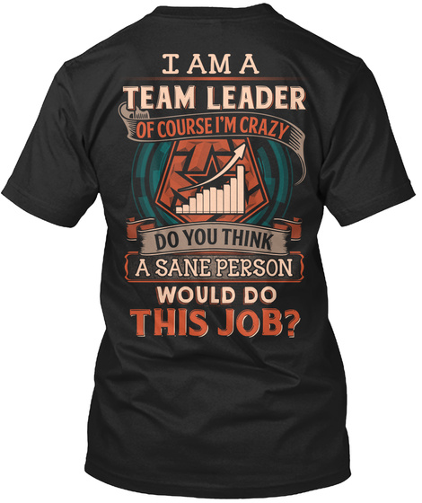 I Am A Leader Of Course I'm Crazy Do You Think A Sane Person Would Do This Job? Black T-Shirt Back