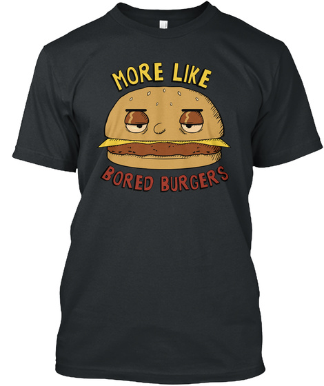 More Like Bored Burgers Black T-Shirt Front