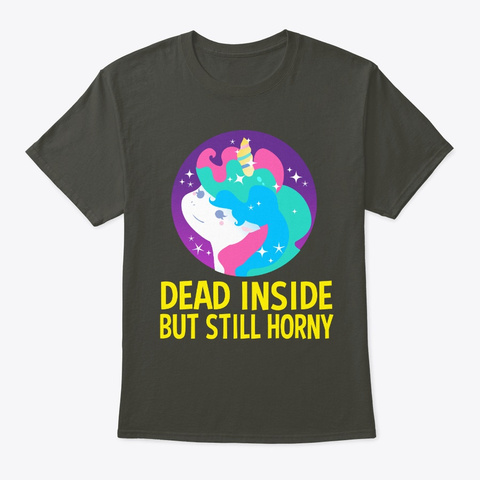 Dead Inside But Still Horny Sarcastic Smoke Gray T-Shirt Front