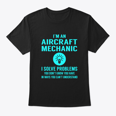 Aircraft Mechanic Solve Problems Black T-Shirt Front