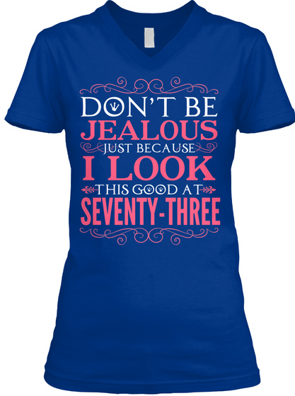 Don't Be Jealous Just Because I Look This Good At Seventy Three True Royal T-Shirt Front