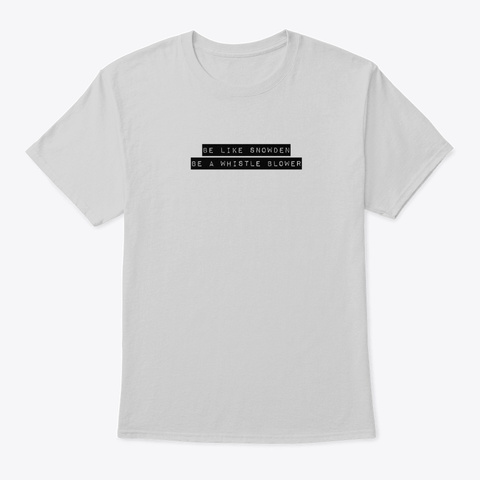 Be Like Snowden, Be A Whistle Blower Light Steel T-Shirt Front