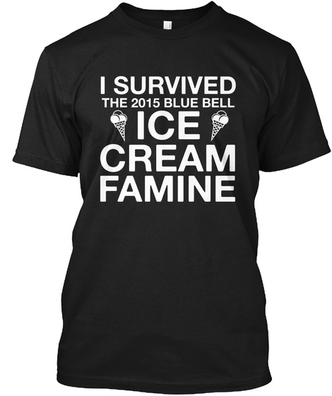 I Survived The 2015 Blue Bell Ice Cream Famine Black T-Shirt Front