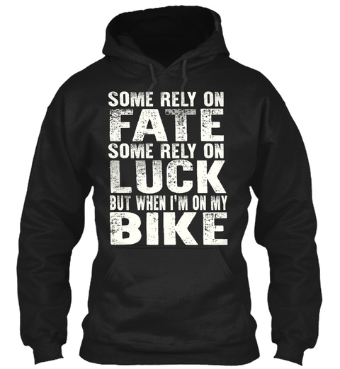 Some Rely On Fate Some Rely On Luck But When I'm On My Bike Black T-Shirt Front