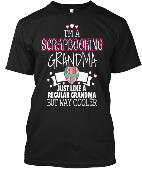 I'm A Scrapbooking Grandma Just Like A Regular Grandma But Way Cooler Black T-Shirt Front