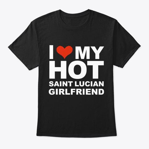 I Love My Hot Saint Lucian Girlfriend Black T-Shirt Front