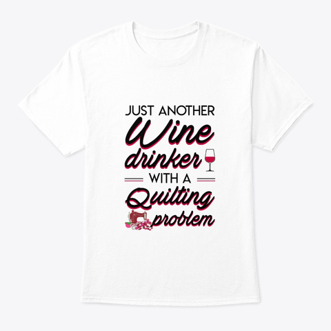 Another Wine Drinker With Quilting Probl White T-Shirt Front