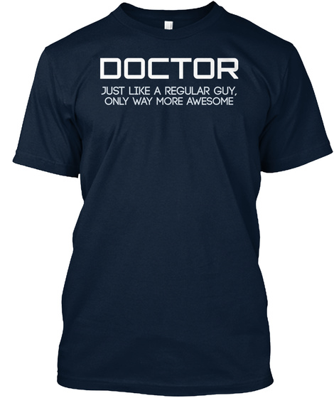 Doctor Just Like A Regular Guy, Only Way More Awesome  New Navy T-Shirt Front