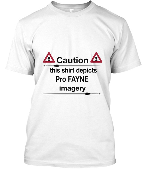 Caution ! ! This Shirt Depicts Pro Fayne Imagery  White T-Shirt Front