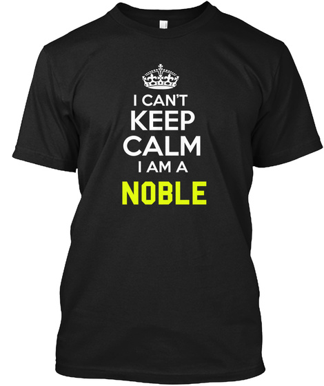 I Can't Keep Calm I Am A Noble Black T-Shirt Front