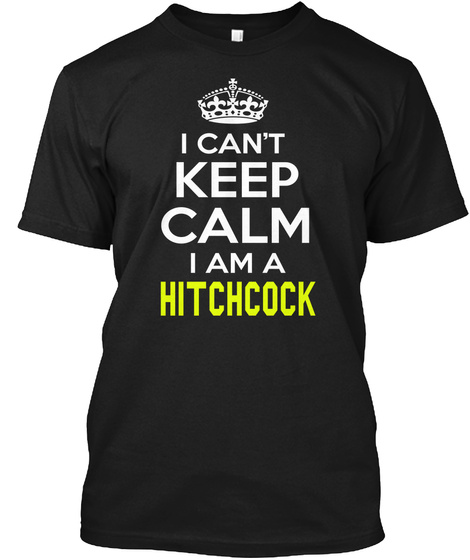 I Can't Keep Calm I Am A Hitchcock Black T-Shirt Front