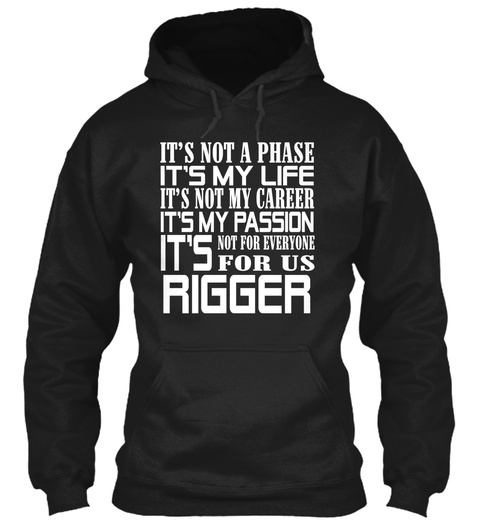 It's Not A Phase It's My Life It's Not My Career It's My Passion It's Not For Everyone For Us Rigger Black T-Shirt Front