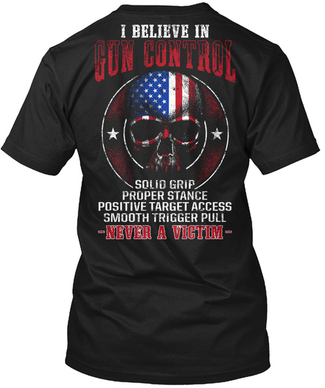 I Believe In Solid Grip Proper Stance Positive Target Access Smooth Trigger Pull   Never A Victim   Black T-Shirt Back