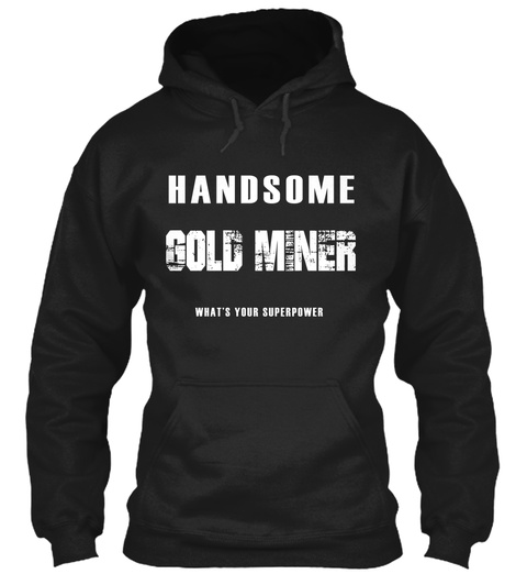 Handsome Gold Miner What's Your Super Power Black T-Shirt Front