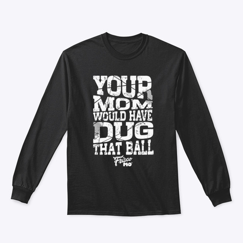 Your Mom Would Have Dug That Ball Unisex Tshirt