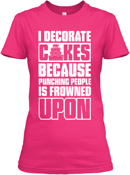 I Decorate Cakes Because Punching People Is Frowned Upon Heliconia T-Shirt Front