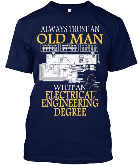 Always Trust An Old Man With An Electrical Engineering Degree Navy T-Shirt Front