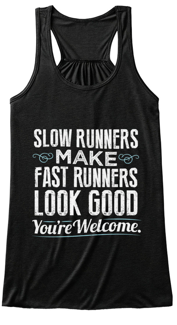 Slow Runners - slow runners make fast runners look good youre welcome ...