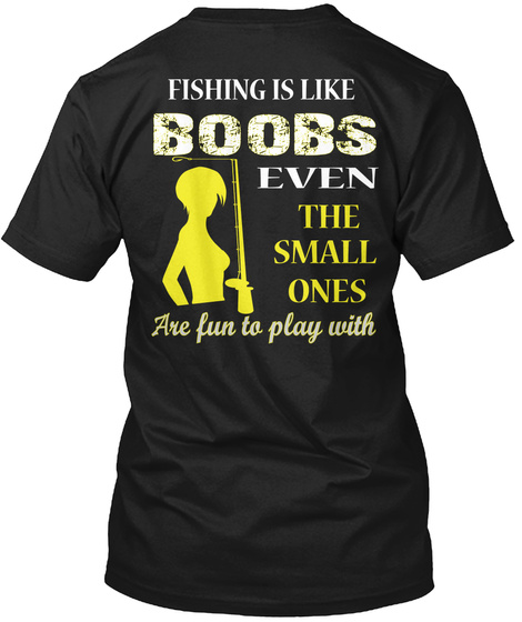 Funny Fishing Shirts - FISHING IS LIKE BOOBS EVEN THE SMALL ONES Are fun to  play with Products from Fishing Shirt Gallery