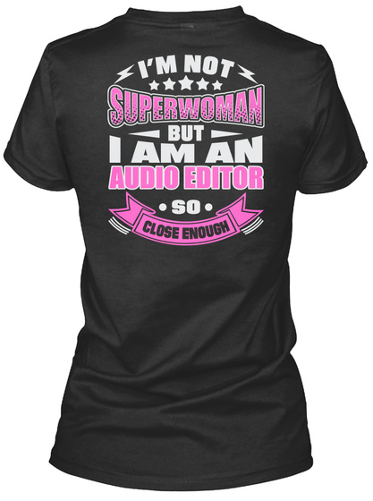 I'm Not Superwoman But I Am An Audio Editor So Close Enough Black T-Shirt Back