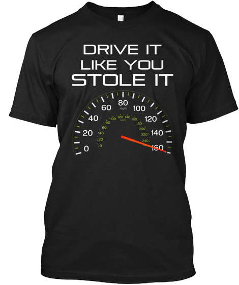 Drive It Like You Stole It Black T-Shirt Front