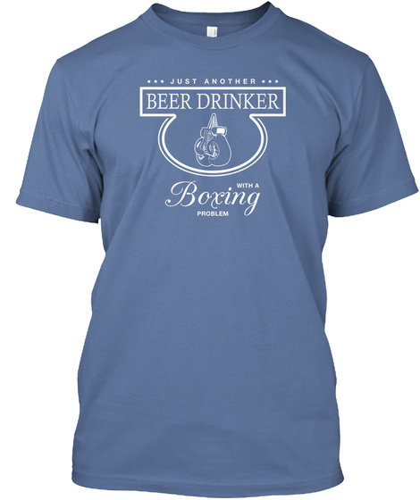 Just Another Beer Drinker With A Boxing Problem Denim Blue T-Shirt Front