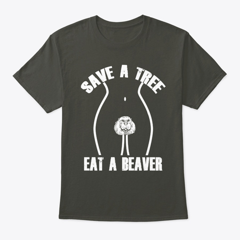 Save A Tree Eat A Beaver T Shirt Smoke Gray T-Shirt Front
