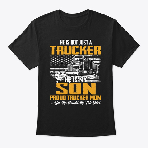 He Is Not Just A Trucker He Is My Son Black T-Shirt Front
